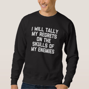 I Will Tally My Regrets On The Skulls Of My Enemie Sweatshirt