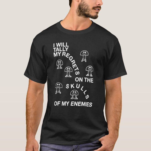 I Will Tally My Regrets On The Skulls Of My Enemie T-Shirt (Front)