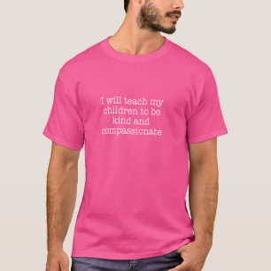 I will teach my children to be kind and compassion T-Shirt