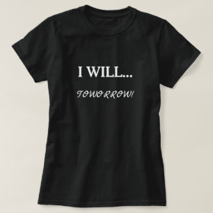 I Will... Tomorrow Procrastination Sarcastic Quote T-Shirt