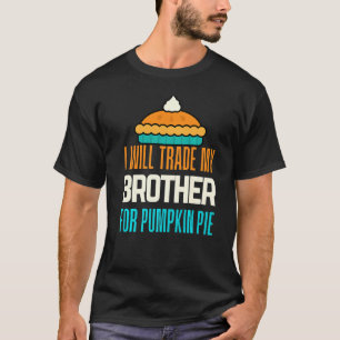 I Will Trade My Brother For Pumpkin Pie Boy Girl F T-Shirt