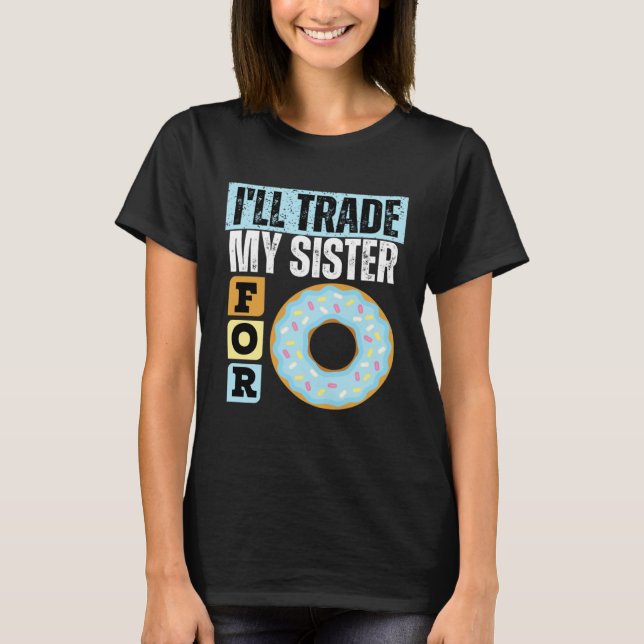 I WILL TRADE MY SISTER FOR A DONUT  DONUT    1 T-Shirt (Front)