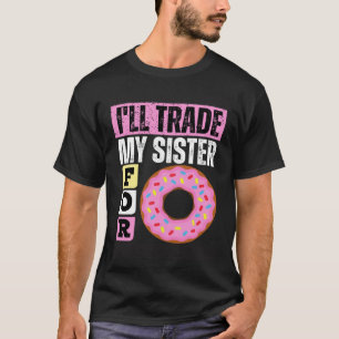 I WILL TRADE MY SISTER FOR A DONUT  DONUT T-Shirt