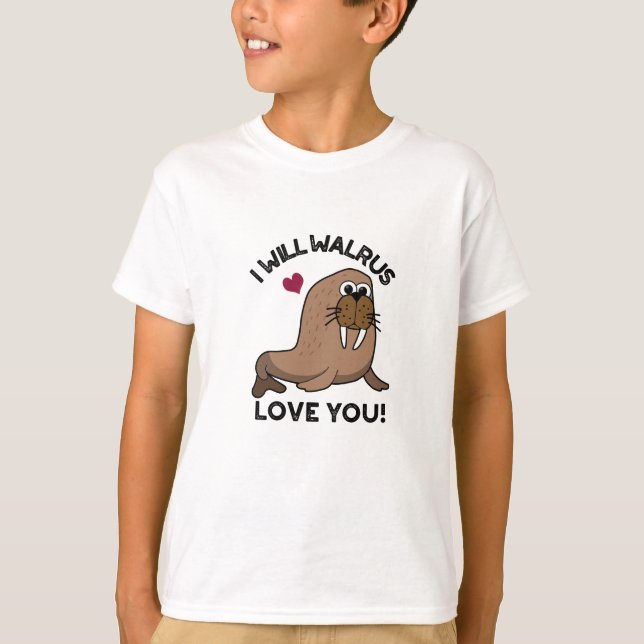 I Will Walrus Love You Funny Animal Pun  T-Shirt (Front)