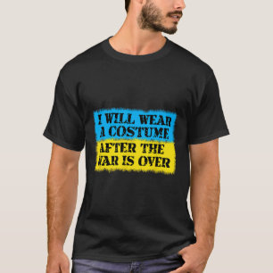 I Will Wear A Costume After The War Is Over Ukrain T-Shirt