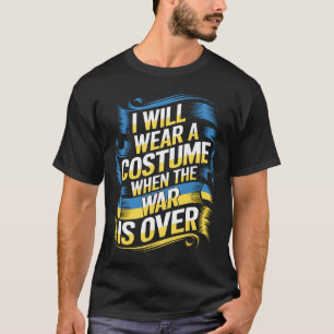I Will Wear A Costume When The War Is Over T-Shirt