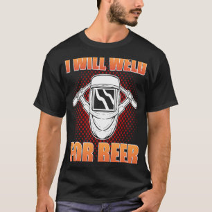 I will Weld for Beer Welding Steelworker T-Shirt