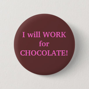 I will WORK for CHOCOLATE 6 Cm Round Badge