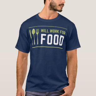 I Will Work For Food Funny Food Lover Sarcastic Hu T-Shirt