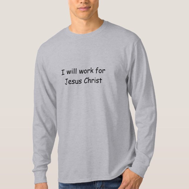 I will work for Jesus Christ T-Shirt (Front)