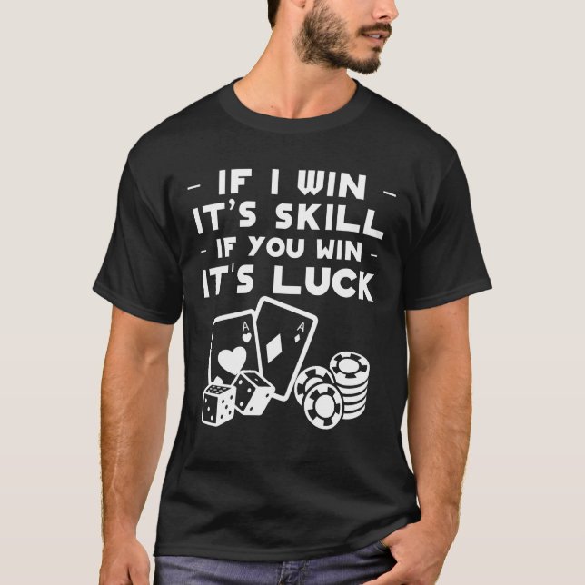 I Win Its Skill You Win Its Luck Poker T-Shirt (Front)