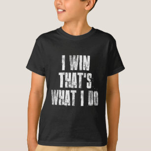 I Win Thats What I Do Motivational Gym Sports Work T-Shirt