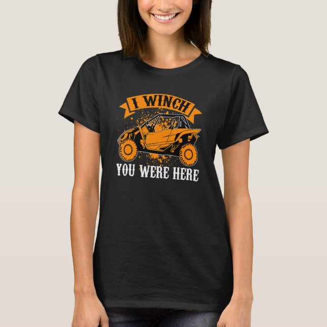 I Winch You Were Here  UTV SxS Side by Side SSV Mu T-Shirt (Front)