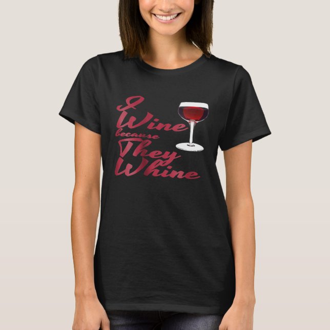 I Wine because They Whine Funny Shirt (Front)
