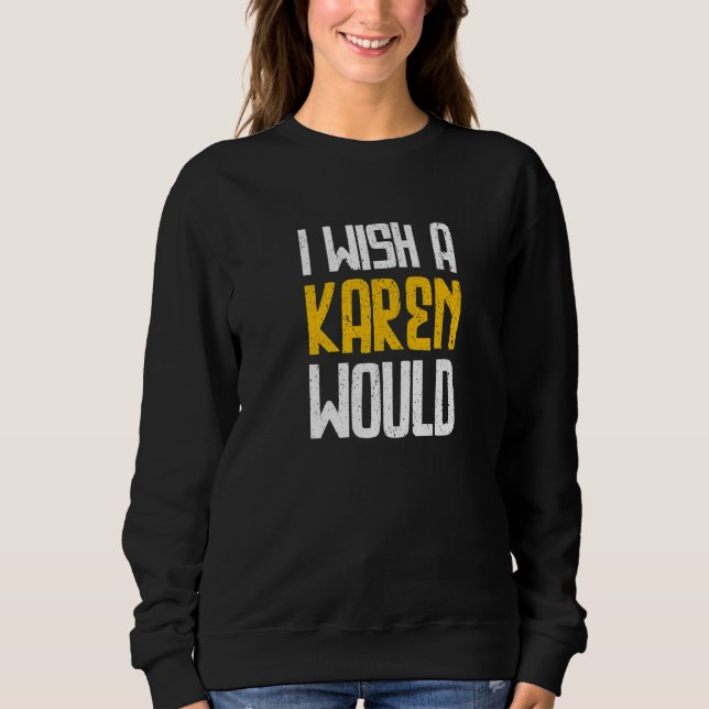 I Wish A Karen Would  And Sarcastic  2 Sweatshirt (Front)