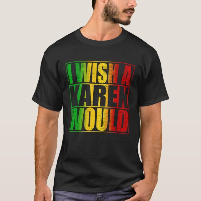 I Wish A Karen Would  Anti Karen T-Shirt (Front)