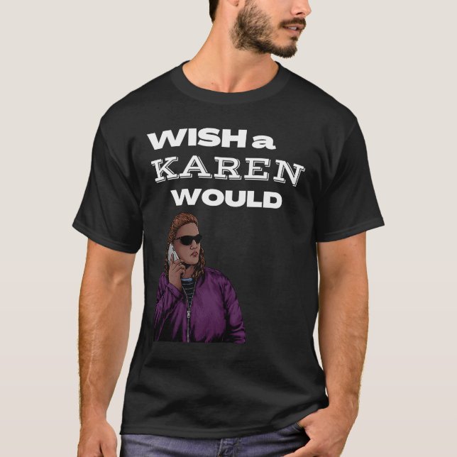 I wish a Karen would make  Karen T-Shirt (Front)