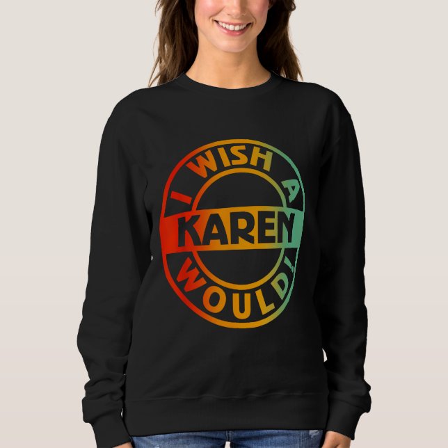 I Wish A Karen Would Sweatshirt (Front)