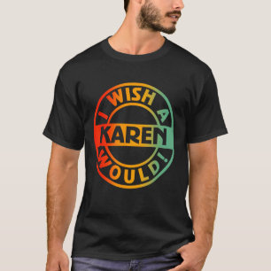 I Wish A Karen Would T-Shirt