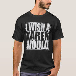I Wish A Karen Would T-Shirt