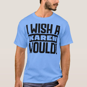 I wish a Karen would T-Shirt