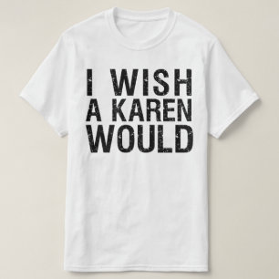 I WISH A KAREN WOULD T-Shirt