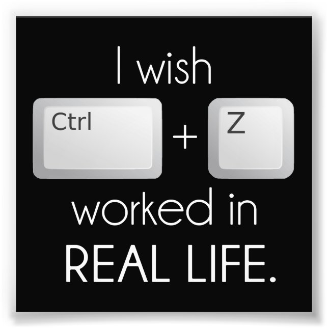 I Wish Ctrl Z Worked in Real Life Photo Print (Front)