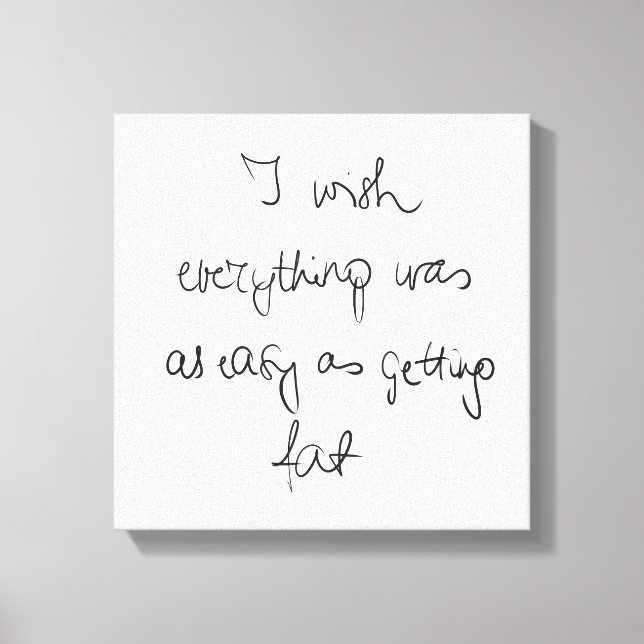 I wish everything was as easy as getting fat funny canvas print (Front)