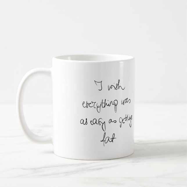 I wish everything was as easy as getting fat funny coffee mug (Left)