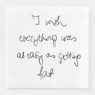 I wish everything was as easy as getting fat funny napkin