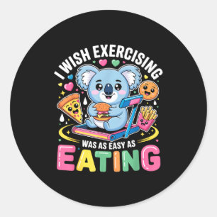 I Wish Exercising Were Easy Like Eating Funny Koal Classic Round Sticker