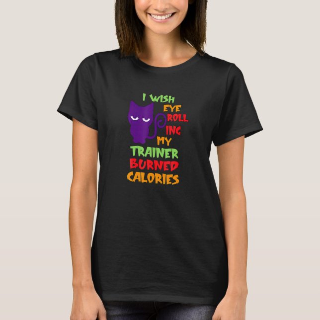 I Wish Eye Rolling My Rainor Burned Calories Cat W T-Shirt (Front)