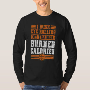 I Wish Eye Rolling My Trainer Burned Calories Bask T-Shirt