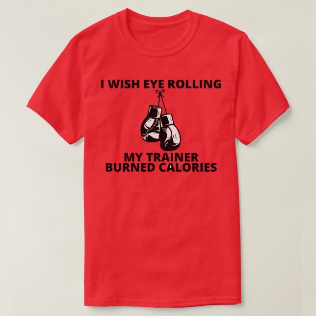 i wish eye rolling my trainer burned calories funn T-Shirt (Design Front)