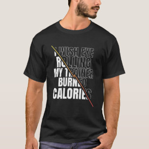 I Wish Eye Rolling My Trainer Burned Calories Men T-Shirt