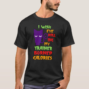 I Wish Eye Rolling My Trainor Burned Calories Cat T-Shirt