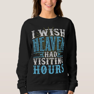 I Wish Heaven Had Visiting Hours Memorial Sweatshirt