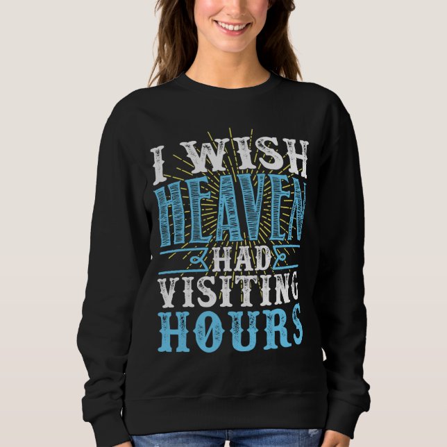 I Wish Heaven Had Visiting Hours Memorial  Sweatshirt (Front)