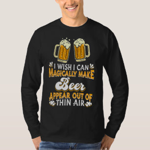 I Wish I Can Magically Make Beer Appear Beer T-Shirt