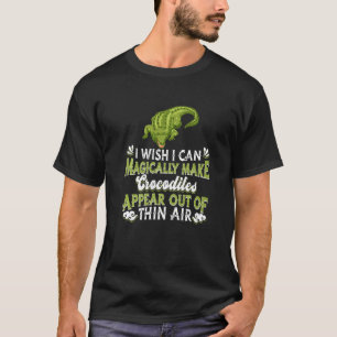 I Wish I Can Magically Make Crocodiles Appear Cro T-Shirt