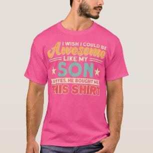 I Wish I Could Be Awesome Like My Son Father Dad T-Shirt