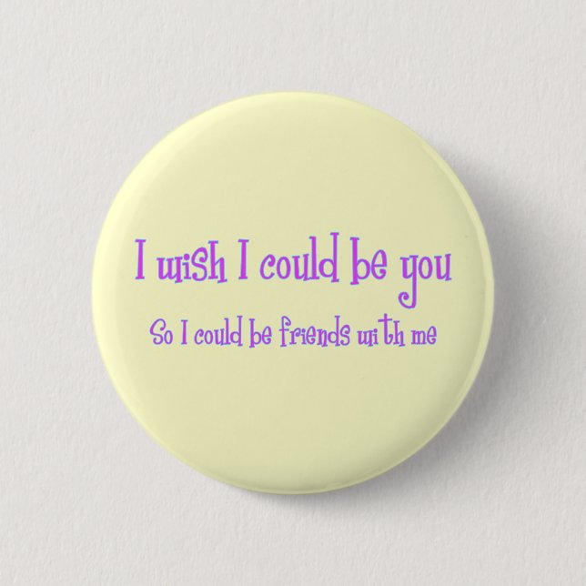 I wish I could be you 6 Cm Round Badge (Front)