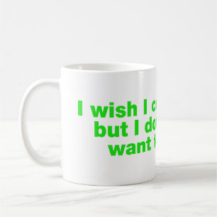 I wish I could, but I don’t want to Coffee Mug