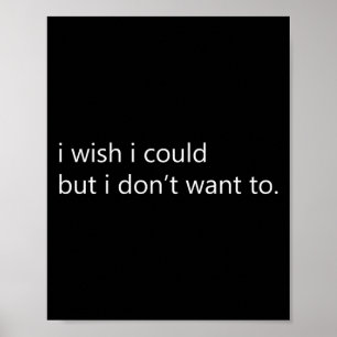 I Wish I Could But I Don't Want To Long Sleeve Poster