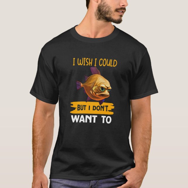 I Wish I Could  But I Don't Want To T-Shirt (Front)