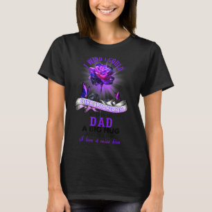 I Wish I Could Climb Up To Heaven Give My Dad A Bi T-Shirt