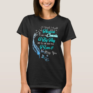I Wish I Could Climb Up To Heaven To Give My Cousi T-Shirt
