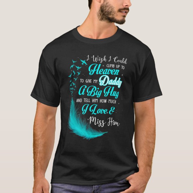 I Wish I Could Climb Up To Heaven To Give My Daddy T-Shirt (Front)