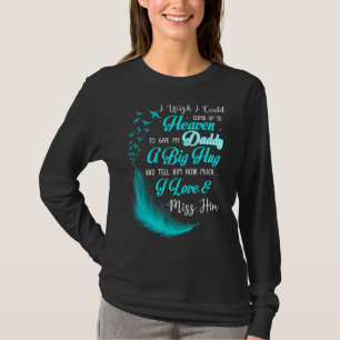 I Wish I Could Climb Up To Heaven To Give My Daddy T-Shirt