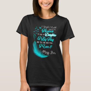 I Wish I Could Climb Up To Heaven To Give My Daugh T-Shirt